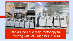 Bán & Cho Thuê Máy Photocopy tại Phường Cát Lái (Quận 2) TP.HCM - Uy Tín, Giá Rẻ Bán & Cho Thuê Máy Photocopy tại Phường Cát Lái (Quận 2) TP.HCM